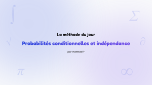 La méthode du jour — Probabilités conditionnelles et indépendance : Comment construire et utiliser un tableau croisé d'effectifs ?