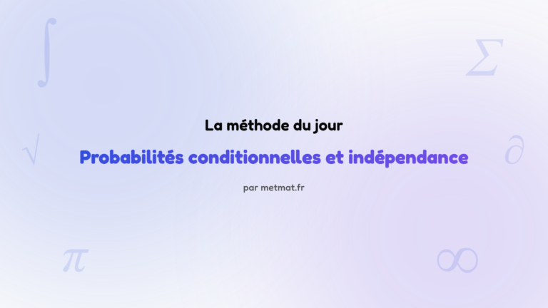 La méthode du jour — Probabilités conditionnelles et indépendance : Comment construire et utiliser un tableau croisé d'effectifs ?