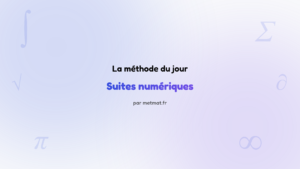La méthode du jour — Suites numériques : Comment calculer le terme général d'une suite géométrique ?