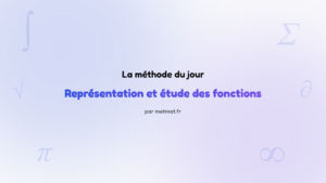La méthode du jour — Représentation et étude des fonctions : Comment modéliser une situation réelle par une fonction ?