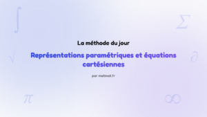 La méthode du jour — Représentations paramétriques et équations cartésiennes : Comment étudier la configuration d'une droite et d'un plan (intersec…