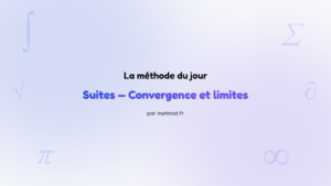 La méthode du jour — Suites — Convergence et limites : Comment calculer la limite d'une suite (convergente ou divergente) ?