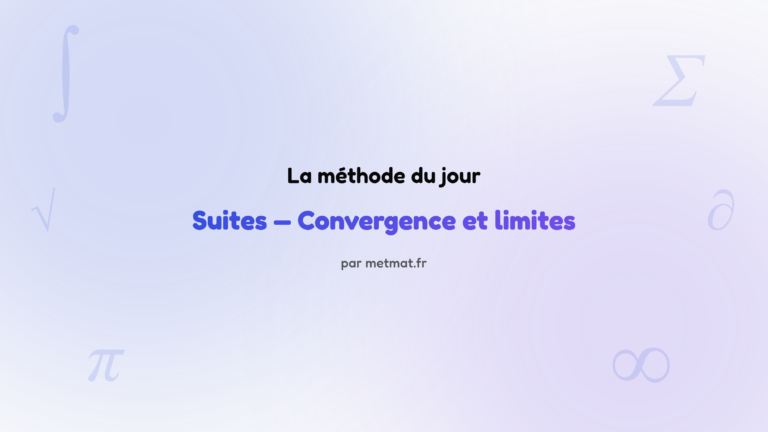 La méthode du jour — Suites — Convergence et limites : Comment modéliser et étudier un phénomène d'évolution par une suite ?